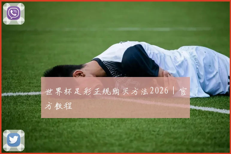 世界杯足彩正规购买方法2026｜官方教程