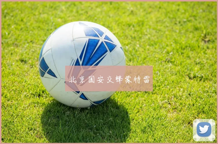 北京国安交锋蒙特雷