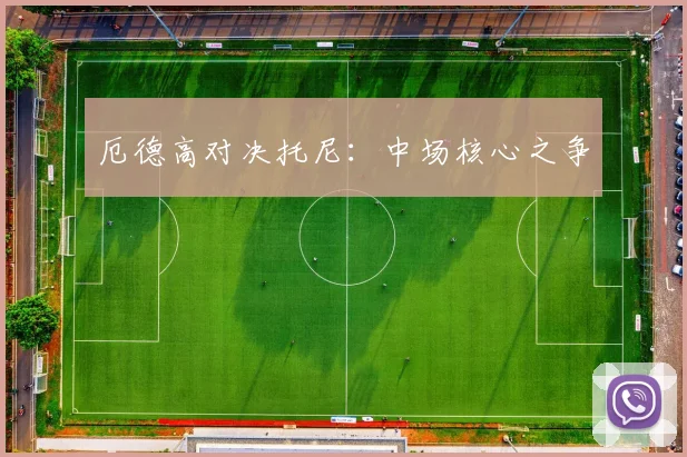 厄德高对决托尼：中场核心之争