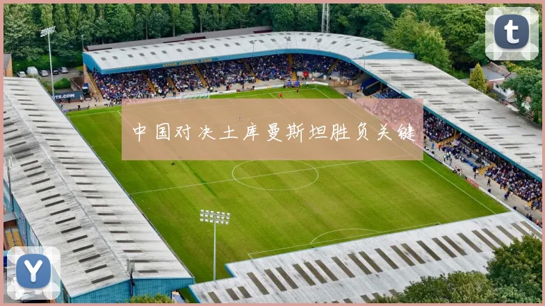 中国对决土库曼斯坦胜负关键