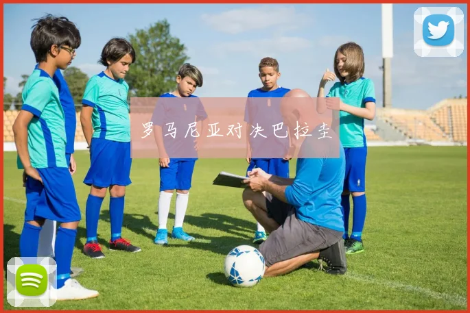 罗马尼亚对决巴拉圭