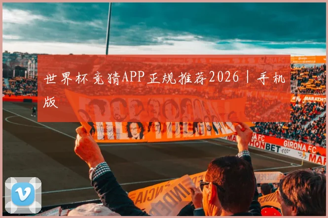 世界杯竞猜APP正规推荐2026｜手机版