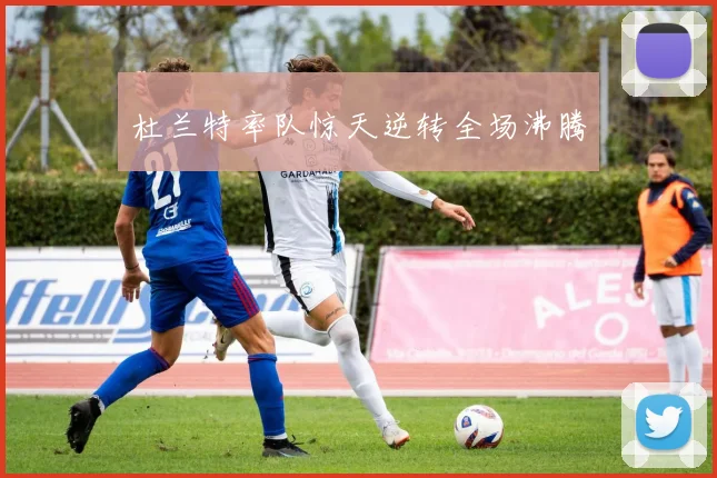 杜兰特率队惊天逆转全场沸腾