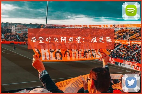 福登对决阿劳霍：谁更强