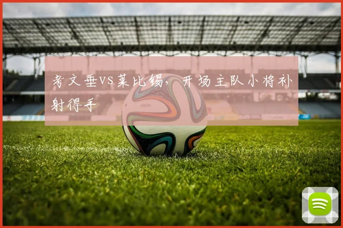 考文垂vs莱比锡，开场主队小将补射得手