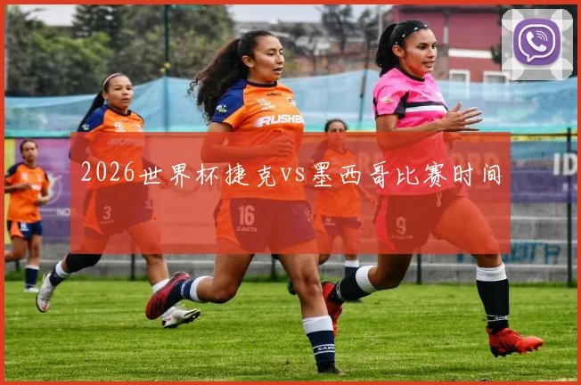 2026世界杯捷克vs墨西哥比赛时间