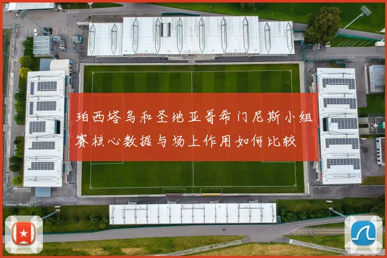 珀西塔乌和圣地亚哥希门尼斯小组赛核心数据与场上作用如何比较